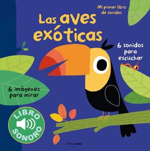 MI PRIMER LIBRO DE SONIDOS. LAS AVES EXÓTICAS