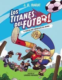 LOS TITANES DEL FÚTBOL. Nº1: EL PARTIDO MÁS IMPORTANTE DEL MUNDO