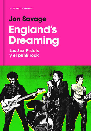 ENGLAND'S DREAMING. LOS SEX PISTOLS Y EL PUNK ROCK