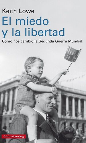 MIEDO Y LA LIBERTAD, EL. CÓMO NOS CAMBIÓ LA SEGUNDA GUERRA MUNDIAL