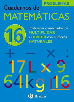 CUADERNO MATEMÁTICAS Nº16. PROBLEMAS: MULTIPLICAR Y DIVIDIR CON NATURALES