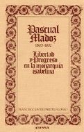 PASCUAL MADOZ 1805-1870. LIBERTAD Y PROGRESO EN LA MONARQUIA ISABELINA