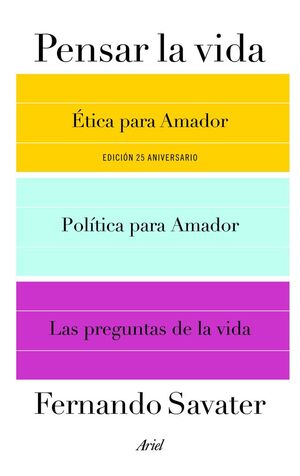 PENSAR LA VIDA (ÉTICA PARA AMADOR, POLÍTICA PARA AMADOR Y LAS PREGUNTAS DE LA VIDA)