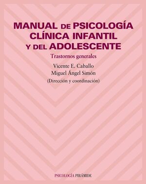 MANUAL PSICOLOGÍA CLÍNICA INFANTIL Y ADOLESCENTE. TRASTORNOS GENERALES
