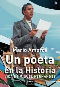 UN POETA EN LA HISTORIA. VIDA DE MIGUEL HERNÁNDEZ