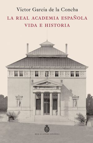 LA REAL ACADEMIA ESPAÑOLA. VIDA E HISTORIA