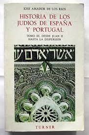 HISTORIA DE LOS JUDÍOS DE ESPAÑA Y PORTUGAL. Nº3: DESDE JUAN II HASTA LA DISPERSIÓN
