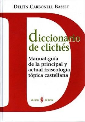 DICCIONARIO DE CLICHÉS: MANUAL-GUÍA DE LA PRINCIPAL Y ACTUAL FRASEOLOGÍA TÓPICA CASTELLANA