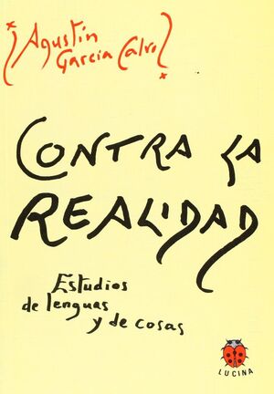 CONTRA LA REALIDAD. ESTUDIOS DE LENGUAS Y DE COSAS