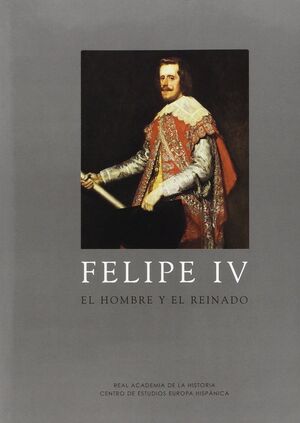 FELIPE IV. EL HOMBRE Y EL REINADO