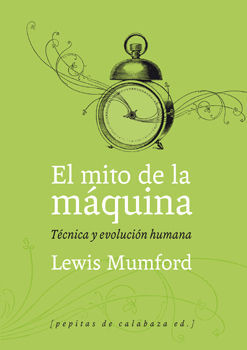 EL MITO DE LA MÁQUINA. VOL. I. TÉCNICA Y EVOLUCIÓN HUMANA