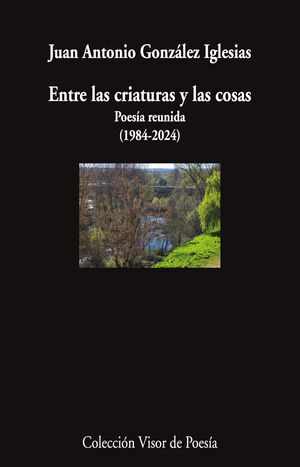 ENTRE LAS CRIATURAS Y LAS COSAS. POESÍA REUNIDA (1984-2024)