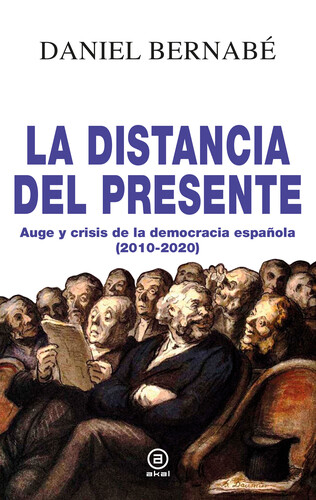 «La distancia del presente» Auge y crisis de la democracia española (2010-2020)  de Daniel Bernabé.